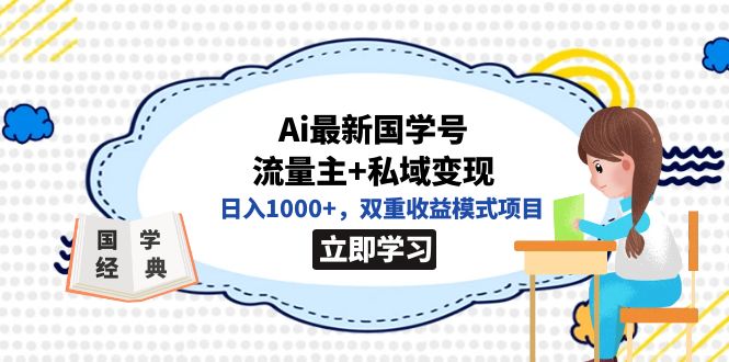 【副业项目7474期】全网首发Ai最新国学号流量主+私域变现，日入1000+，双重收益模式项目-91集赚创业网