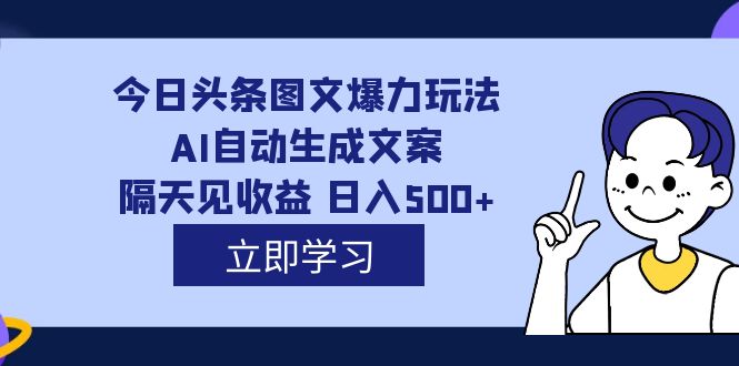 【副业项目7475期】外面收费1980的今日头条图文爆力玩法,AI自动生成文案，隔天见收益 日入500+-91集赚创业网