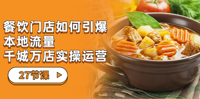 【副业项目7198期】餐饮门店-如何引爆本地流量，千城万店实操运营-91集赚创业网
