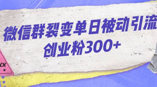 【副业项目7202期】微信群裂变单日被动引流创业粉300+-91集赚创业网