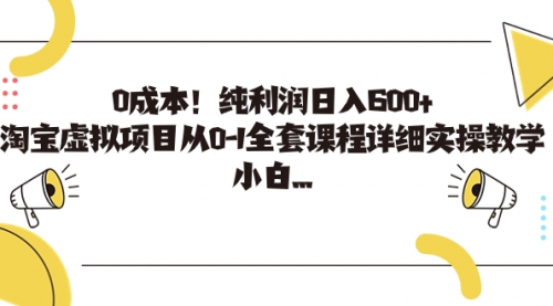 【副业项目7225期】0成本！纯利润日入600+，淘宝虚拟项目从0-1全套课程-91集赚创业网