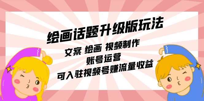 【副业项目7567期】绘画话题升级版玩法：文案 绘画 视频制作 账号运营 可入驻视频号赚流量收益-91集赚创业网