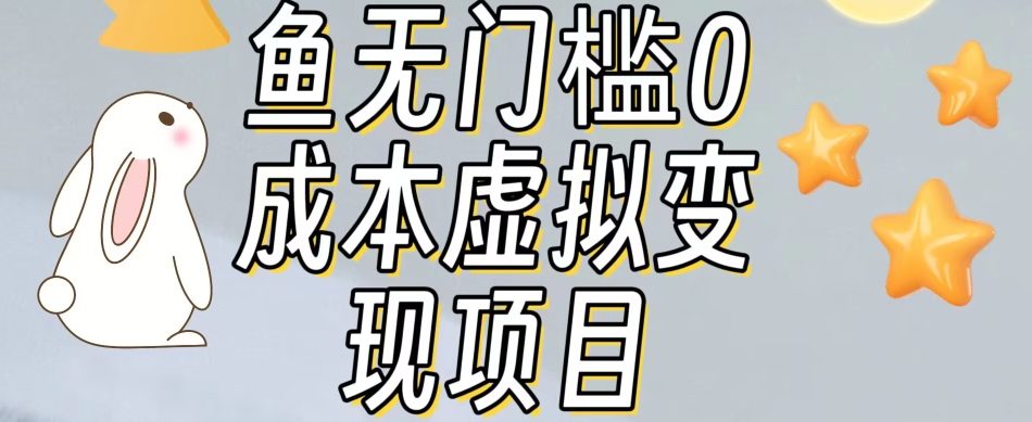【副业项目7587期】咸鱼无门槛零成本虚拟资源变现项目月入10000+-91集赚创业网