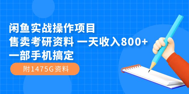 【副业项目7639期】闲鱼实战操作项目，售卖考研资料 一天收入800+一部手机搞定（附1475G资料）-91集赚创业网