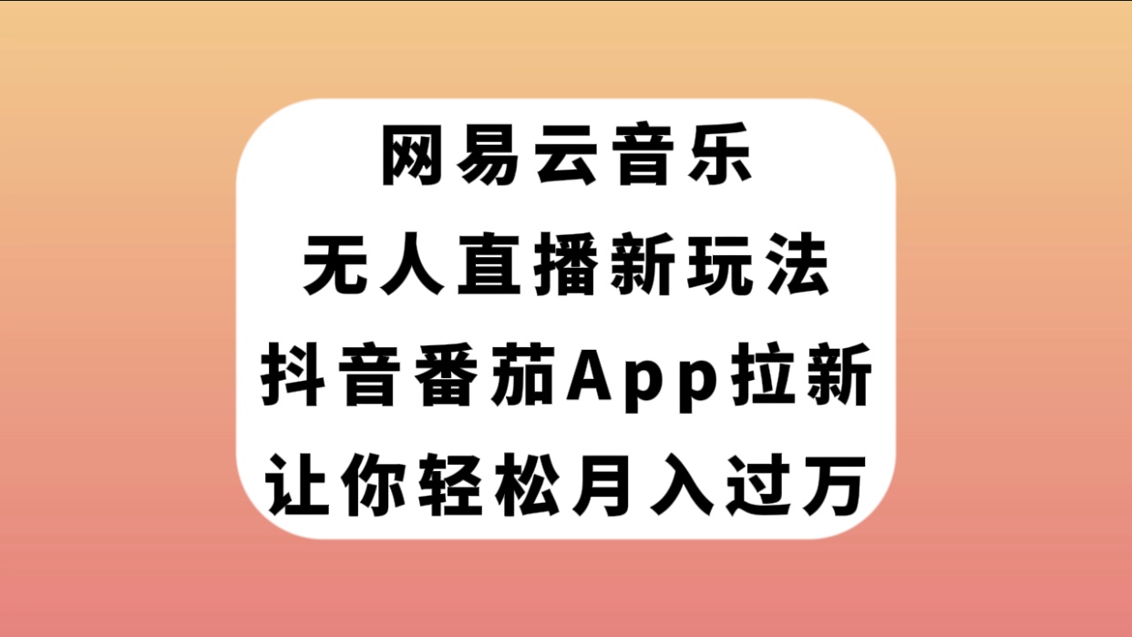 【副业项目7905期】网易云音乐无人直播新玩法，抖音番茄APP拉新，让你轻松月入过万-91集赚创业网