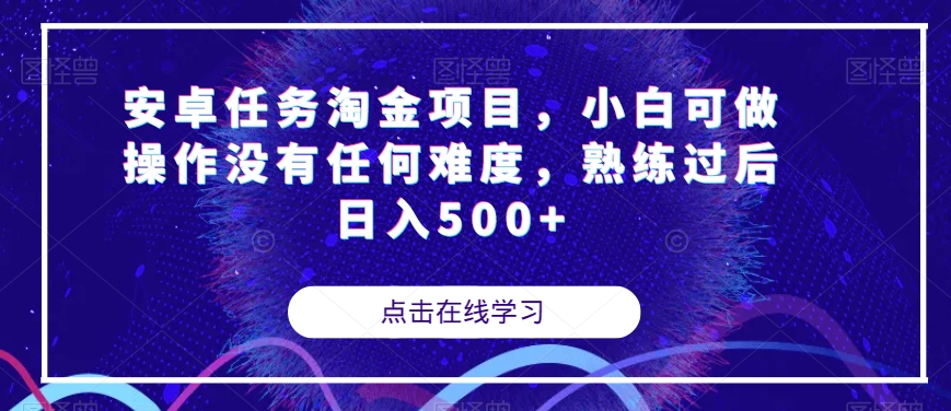 【副业项目7939期】安卓任务淘金项目，小白可做操作没有任何难度，熟练过后日入500+【揭秘】-91集赚创业网