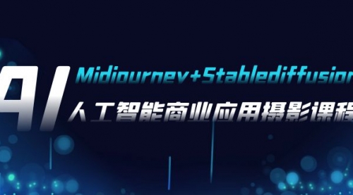 【副业项目8123期】AI摄影【Midjourney+Stablediffusion】，人工智能商业应用摄影-37节课程-91集赚创业网