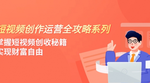 【副业项目8178期】短视频创作运营-全攻略系列，掌握短视频创收秘籍，实现财富自由（4节课）-91集赚创业网