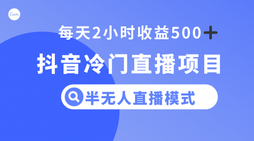 【副业项目8285期】抖音冷门直播项目，半无人模式，每天2小时收益500+-91集赚创业网