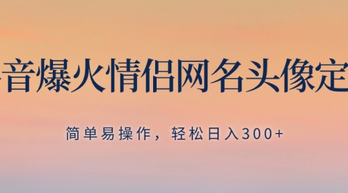 【副业项目8342期】抖音爆火情侣网名头像定制，简单易操作，轻松日入300+，无需养号-91集赚创业网