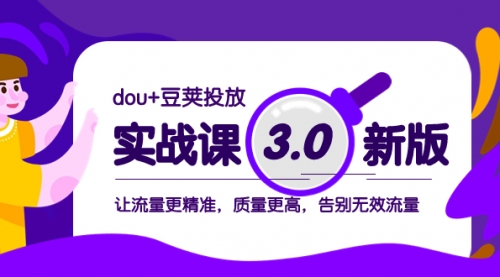 【副业项目8360期】dou+豆荚投放实战课3.0新版，让流量更精准，质量更高，告别无效流量-91集赚创业网