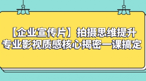 【副业项目8400期】如何拍出高大上的企业宣传片，一课搞定-91集赚创业网
