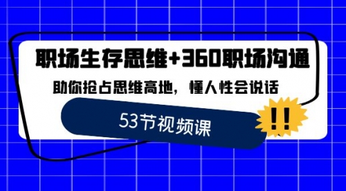 【副业8815期】职场 生存思维+360职场沟通，助你抢占思维高地，懂人性会说话-91集赚创业网