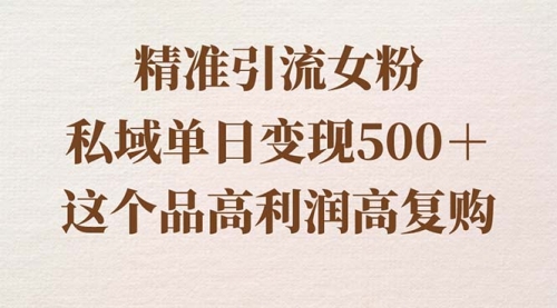 【副业8817期】精准引流女粉，私域单日变现500＋，高利润高复购，保姆级实操教程分享-91集赚创业网