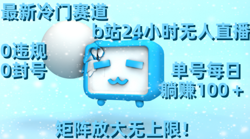 【副业8841期】最新冷门赛道，b站24小时无人直播 0违规0封号，单号每日躺赚100＋-91集赚创业网