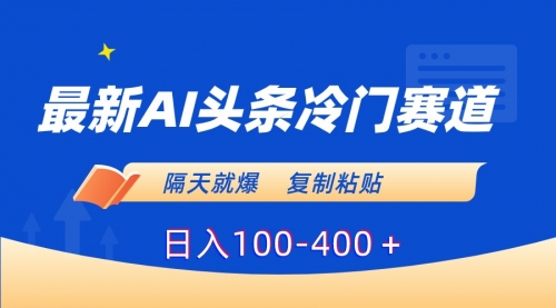 【副业8888期】最新AI头条冷门赛道，隔天就爆，复制粘贴日入100-400-91集赚创业网