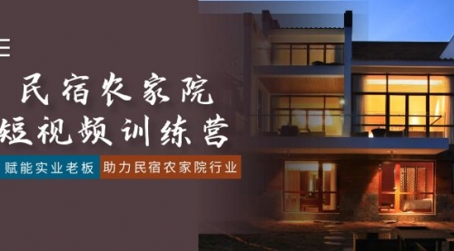 【副业8903期】民宿农家院-短视频特训营，赋能实业老板，助力民宿农家院行业（41节课）-91集赚创业网