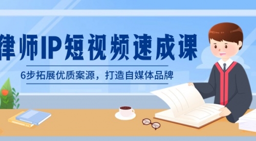 【副业8946期】律师-IP短视频速成课，6步拓展优质案源，打造自媒体品牌-91集赚创业网