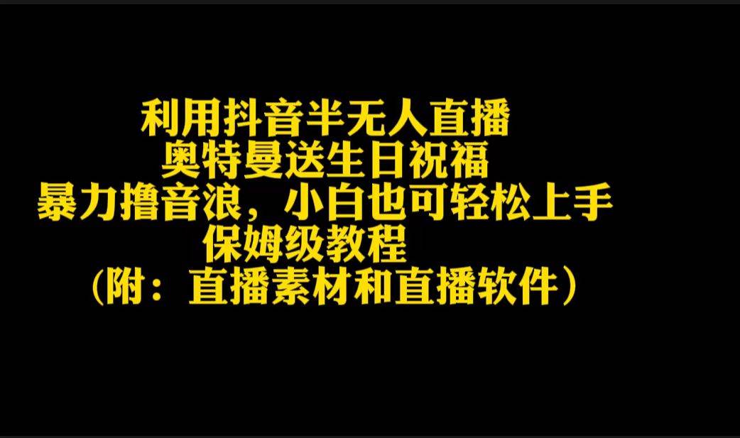 利用抖音半无人直播奥特曼送生日祝福，暴力撸音浪，小白也可轻松上手-91集赚创业网