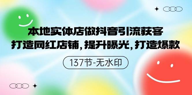 本地实体店做抖音引流获客，打造网红店铺，提升曝光，打造爆款-137节无水印-91集赚创业网
