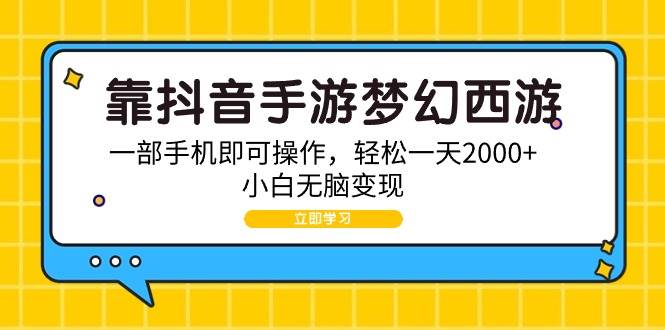 靠抖音手游梦幻西游，一部手机即可操作，轻松一天2000+，小白无脑变现-91集赚创业网