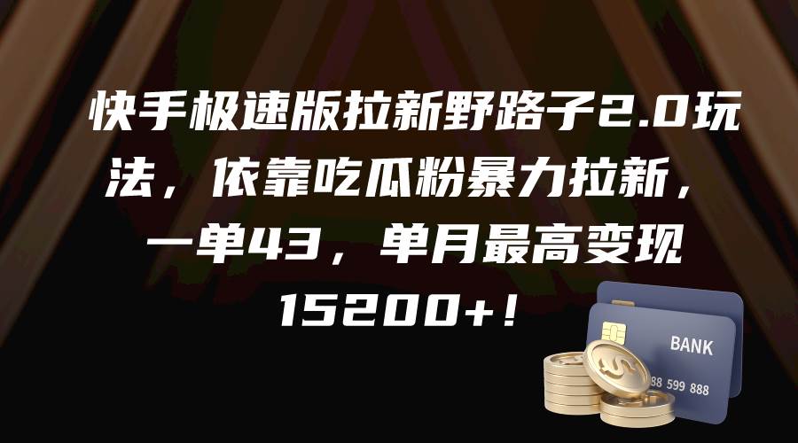 快手极速版拉新野路子2.0玩法，依靠吃瓜粉暴力拉新，一单43，单月最高变现15200+-91集赚创业网