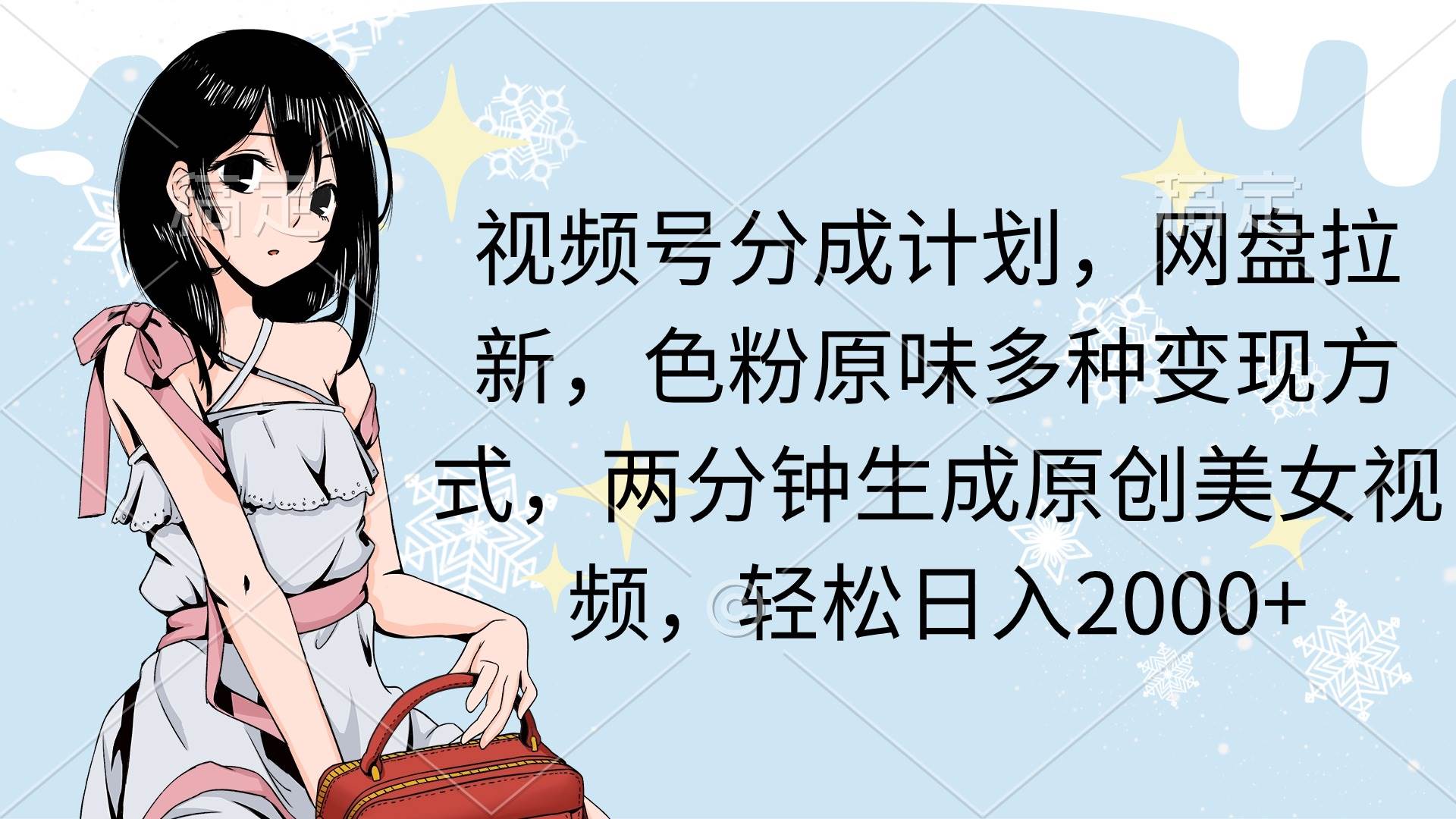 视频号分成计划，网盘拉新，色粉原味多种变现方式，两分钟生成原创美女…-91集赚创业网