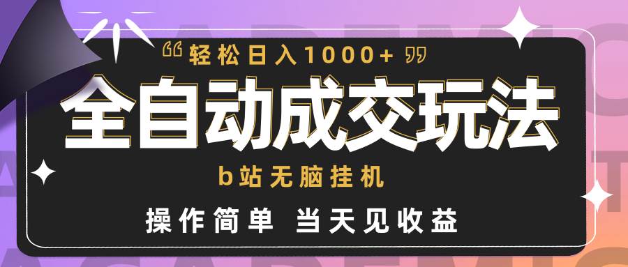 全自动成交  b站无脑挂机 小白闭眼操作 轻松日入1000+ 操作简单 当天见收益-91集赚创业网