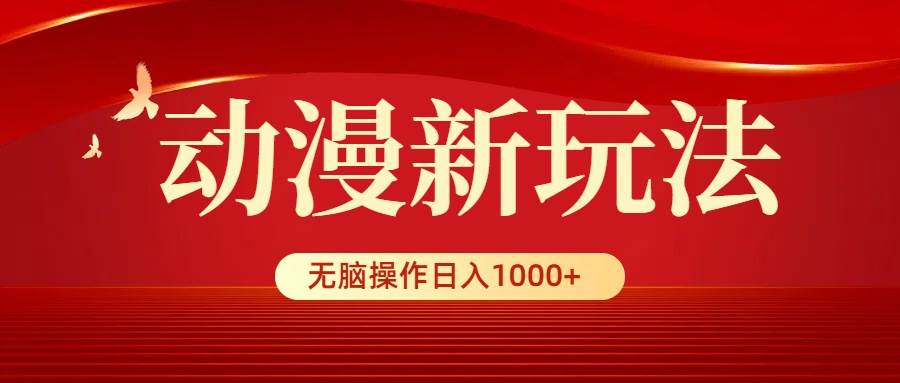 动漫新玩法，条条爆款，5分钟1条100%原创，小白无脑操作日入1000+-91集赚创业网