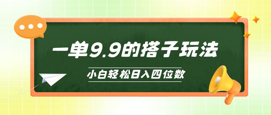 小白也能轻松玩转的搭子项目，一单9.9，日入四位数-91集赚创业网