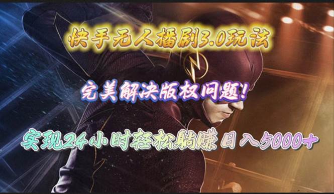 快手无人播剧3.0玩法，完美解决版权问题，实现24小时轻松躺赚日入5000+-91集赚创业网