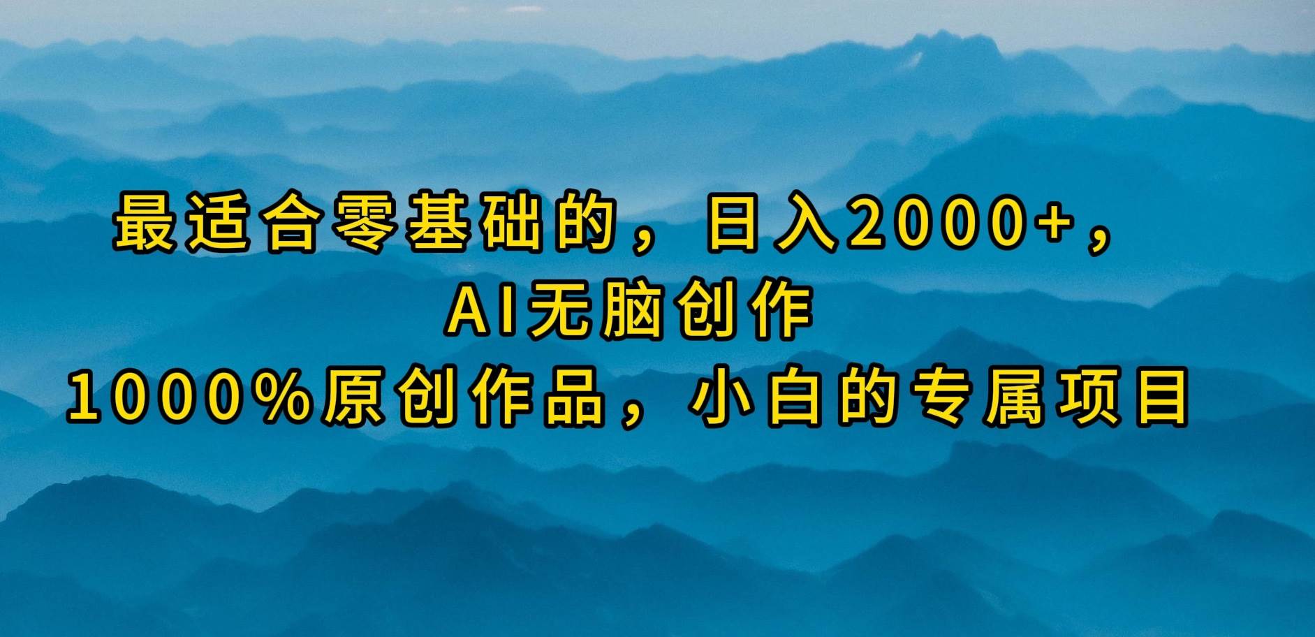 最适合零基础的,日入2000+,AI无脑创作,100%原创作品,小白的专属项目-91集赚创业网