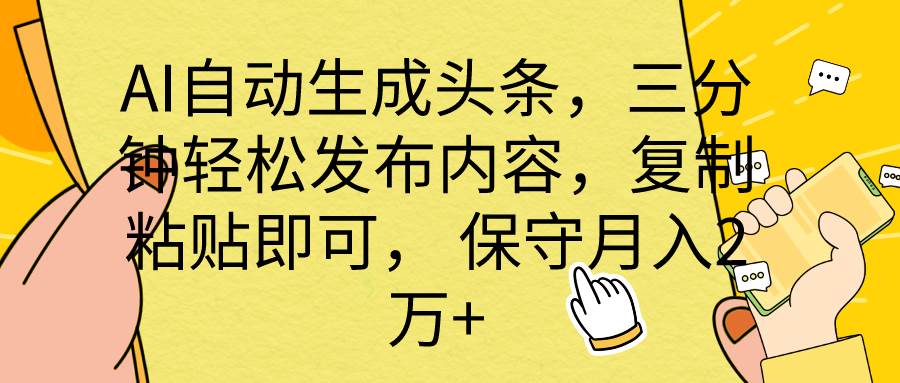 AI自动生成头条，三分钟轻松发布内容，复制粘贴即可， 保底月入2万+-91集赚创业网