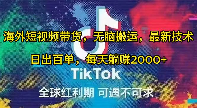 海外短视频带货,无脑搬运,最新技术,日出百单,每天躺赚2000+-91集赚创业网