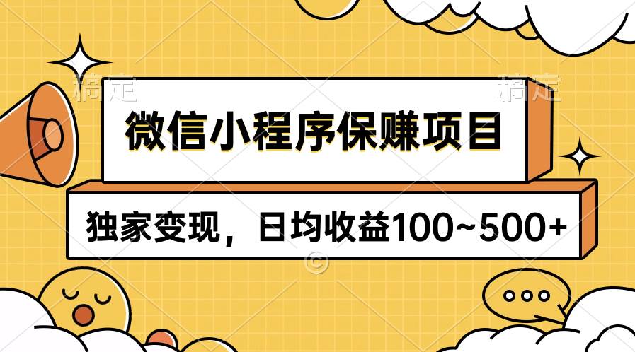 微信小程序保赚项目，独家变现，日均收益100~500+-91集赚创业网