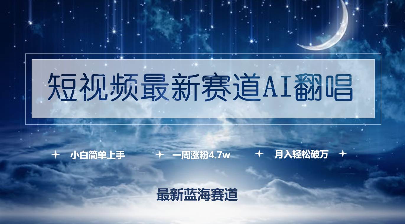 短视频最新赛道AI翻唱，一周涨粉4.7w，小白也能上手，月入轻松破万-91集赚创业网