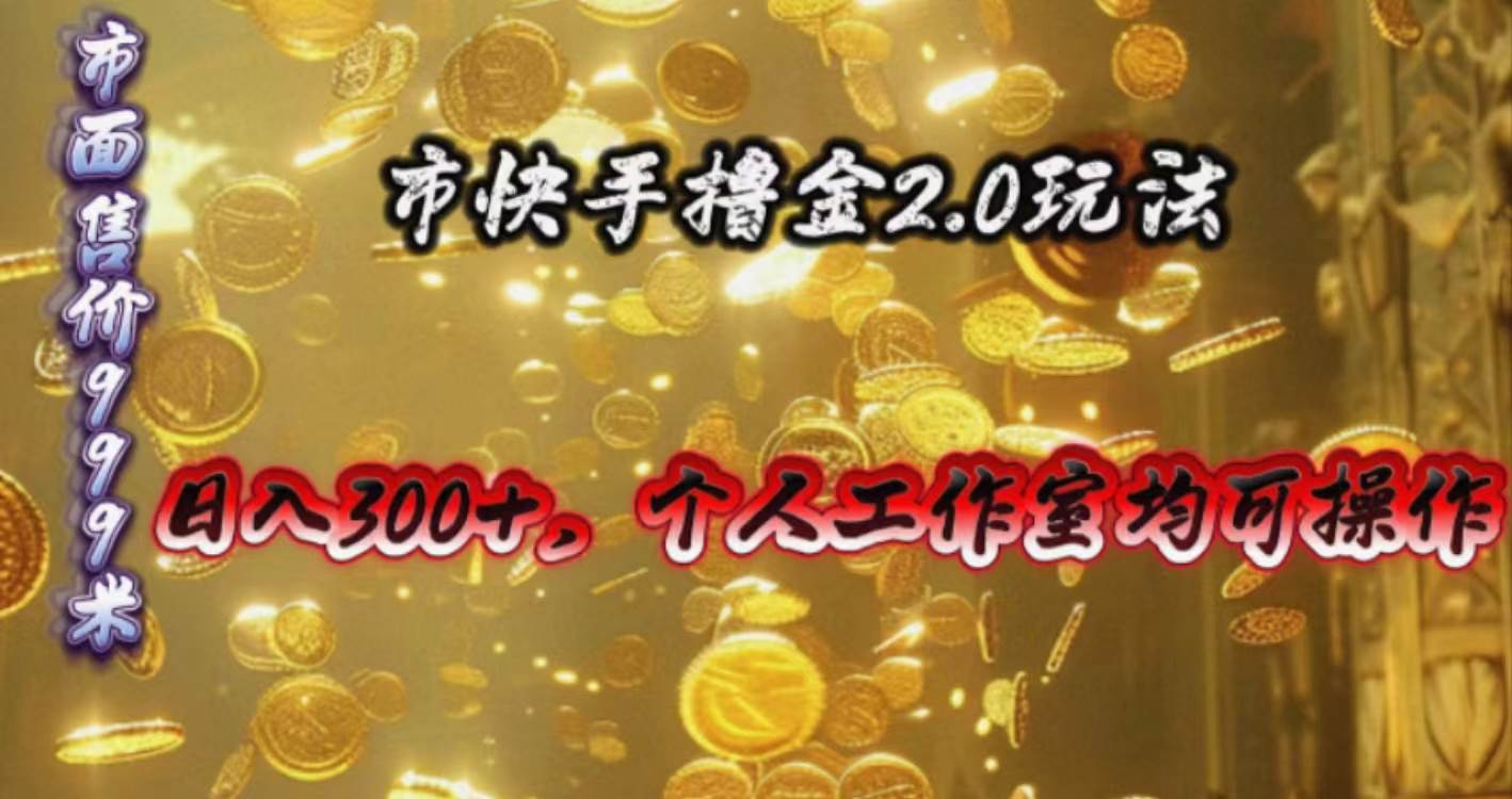 快手掘金2.0玩法，日入300+，个人工作室均可操作-91集赚创业网