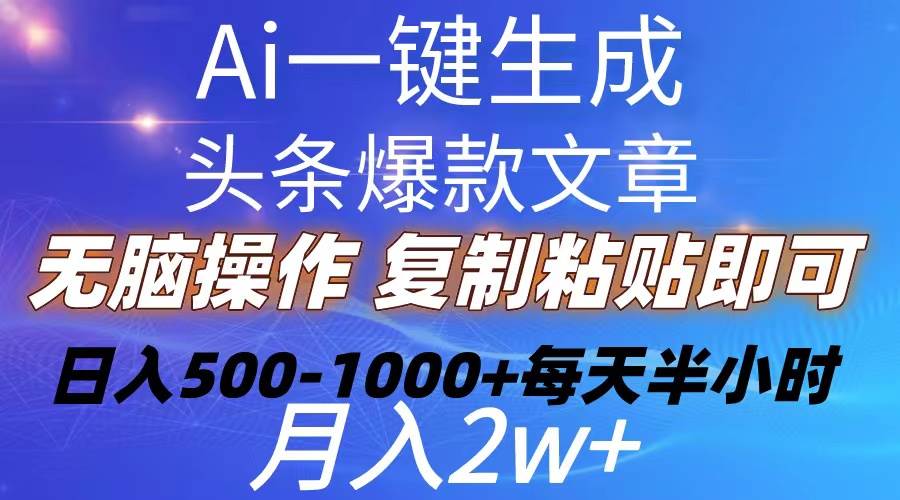Ai一键生成头条爆款文章  复制粘贴即可简单易上手小白首选 日入500-1000+-91集赚创业网