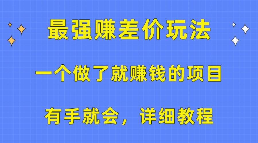 一个做了就赚钱的项目，最强赚差价玩法，有手就会，详细教程-91集赚创业网