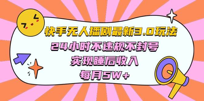 快手 最新无人播剧3.0玩法，24小时不违规不封号，实现睡后收入，每…-91集赚创业网