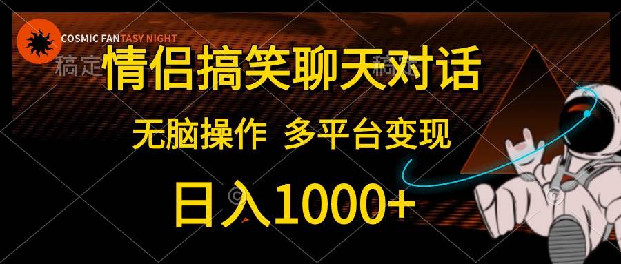 情侣搞笑聊天对话，日入1000+,无脑操作，多平台变现-91集赚创业网