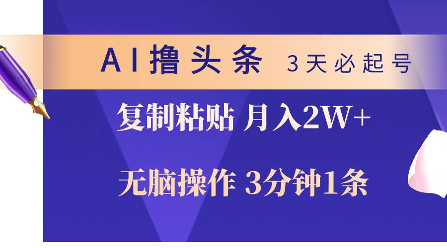 AI撸头条3天必起号，无脑操作3分钟1条，复制粘贴轻松月入2W+-91集赚创业网