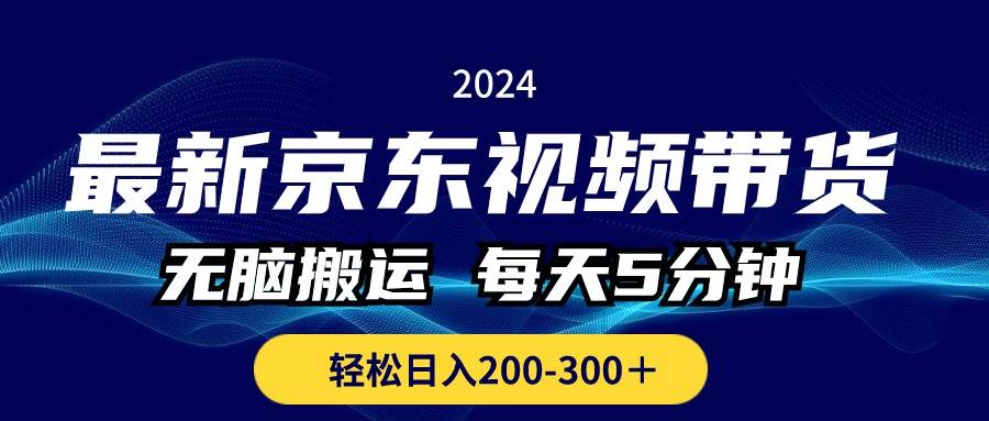 最新京东视频带货，无脑搬运，每天5分钟 ， 轻松日入200-300＋-91集赚创业网