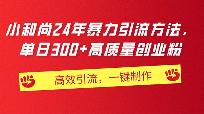 AI小和尚24年暴力引流方法，单日300+高质量创业粉，高效引流，一键制作-91集赚创业网