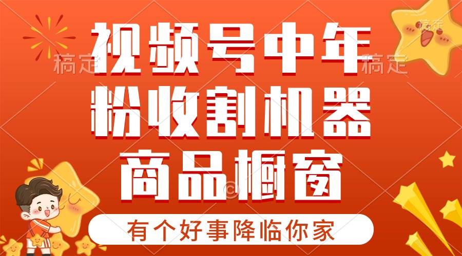 【有个好事降临你家】-视频号最火赛道，商品橱窗，分成计划 条条爆-91集赚创业网