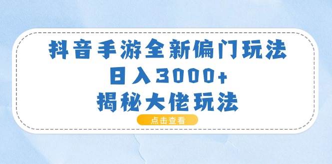 抖音手游全新偏门玩法，日入3000+，揭秘大佬玩法-91集赚创业网