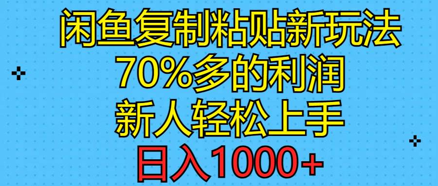 闲鱼复制粘贴新玩法，70%利润，新人轻松上手，日入1000+-91集赚创业网