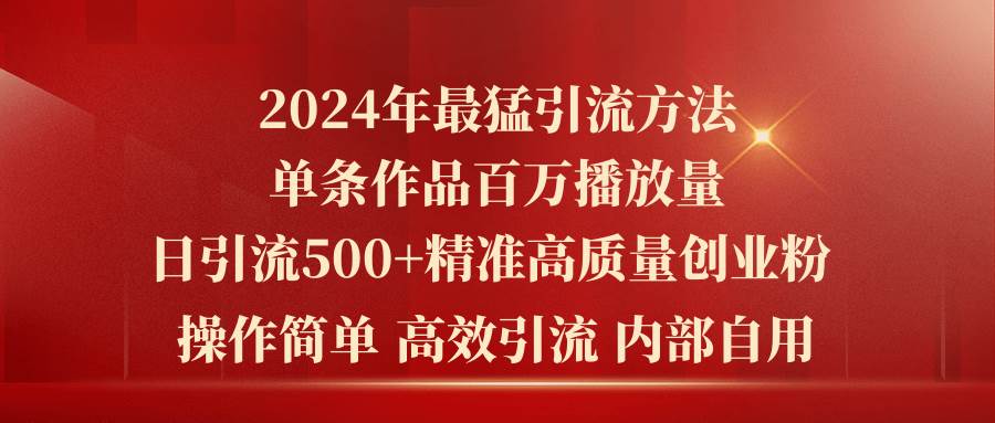 2024年最猛暴力引流方法，单条作品百万播放 单日引流500+高质量精准创业粉-91集赚创业网