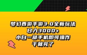 梦幻西游手游3.0全新玩法,日入3000+,小白一部手机即可操作,干就完了-91集赚创业网