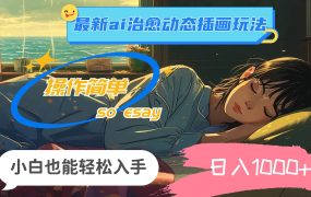 24年最新ai治愈动态插画玩法,操作简单,小白也能轻松入手,日入1000+-91集赚创业网